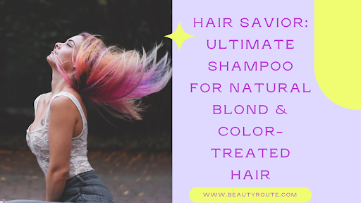 Hair Savior: The Ultimate Shampoo For Natural Blond & Color-treated Hair